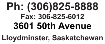 Ph: (306)825-8888 Fax: 306-825-6012 3601 50th Avenue Lloydminster, Saskatchewan