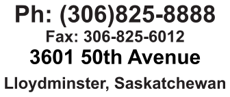 Ph: (306)825-8888 Fax: 306-825-6012 3601 50th Avenue Lloydminster, Saskatchewan